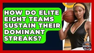 How Do Elite Eight Teams Sustain Their Dominant Streaks? - College Basketball Insiders