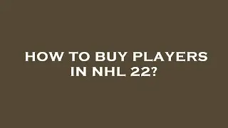 How to buy players in nhl 22?