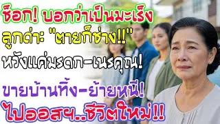 แม่เป็นมะเร็งระยะสุดท้าย แต่ลูกพูดเย็นชา “ตายก็ได้ ขอแค่มรดก” ฉันจึงขายบ้านหนีไปเริ่มใหม่