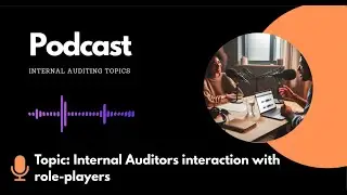 Podcast ep003 - The Internal Auditors interaction with various role-players.