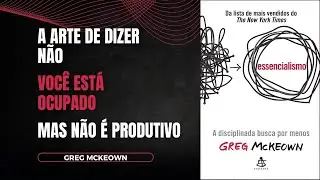 ESSENCIALISMO - GREG MCKEOWN | AUDIOBOOK E RESUMO DO LIVRO