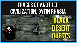 Traces of Another Civilization, Gyfin Rhasia | Black Desert Questing