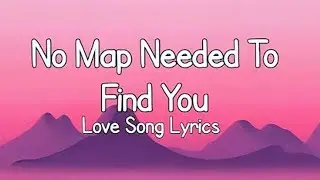 No Map Needed To Find You. Love song lyrics 💝💝💝 subscribe (MB English song)