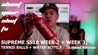 SUPREME SS18 WEEK 2 + WEEK 3| TENNIS BALLS + WATER BOTTLE | In Hand Review