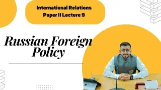 Russian Foreign Policy: International Relations Paper II : Lecture 09 : IR Free Lecture Series