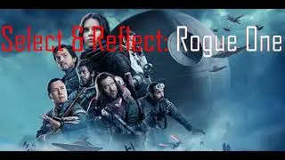 Select & Reflect: Rogue One (2016)