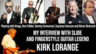 Kirk Lorange Interview - Slide and Fingerstyle Guitar - Playing with Ringo Starr, Don Felder & More!
