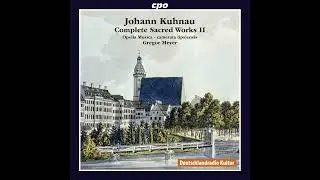 Johann Kuhnau (1660 - 1722) - Complete Sacred Works [Gregor Meyer] [2/8]