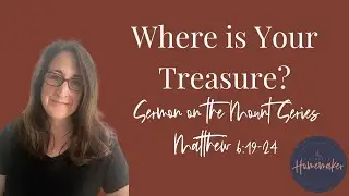 Where is Your Treasure? (Matthew 6:19-24 – Sermon on the Mount Series)
