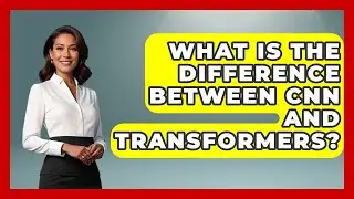 What Is The Difference Between CNN And Transformers? - Emerging Tech Insider