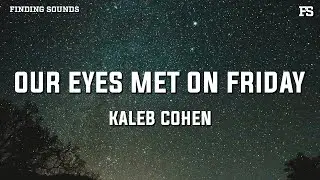 Kaleb Cohen - Our Eyes Met On Friday (Lyrics)