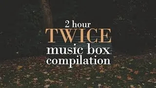 TWICE 2 Hour Music Box Compilation | Sleep Study Lullaby | Soft Playlist