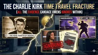 THE CHARLIE KIRK TIME TRAVEL FRACTURE (ALL THE EVIDENCE CANDACE OWENS IGNORES WITHIN)