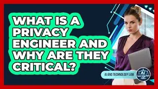 What Is A Privacy Engineer And Why Are They Critical? - AI and Technology Law