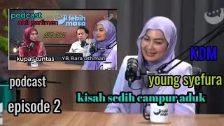 Podcast episode 2 lebih masa bersama young syefura ahli parlimen 