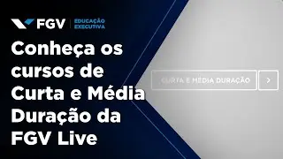 FGV Educa&ccedil;&atilde;o Executiva | Curta e M&eacute;dia Dura&ccedil;&atilde;o Live