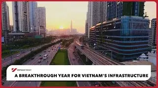 Главная мысль: Прорывной год для инфраструктуры Вьетнама | Vietnam Today