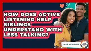 How Does Active Listening Help Siblings Understand With Less Talking? - Sibling Harmony Hub