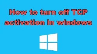 How to turn off TCP activation in windows