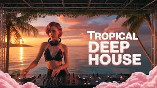 Deep & Tropical House Playlist for Beach Lovers 2025