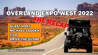 RANDOM WAYPOINTS PODCAST EP.03.18 | OVERLAND EXPO WEST RECAP | MICHAEL LADDEN FROM DRIVE THE GLOBE