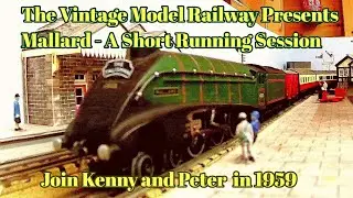 The Vintage Model Railway Presents.. Mallard. A Short Running Session  Join Kenny and Peter in 1959