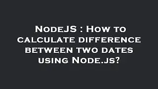NodeJS : How to calculate difference between two dates using Node.js?