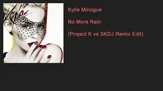 Kylie Minogue - No More Rain (Project K vs SKDJ Remix Edit)