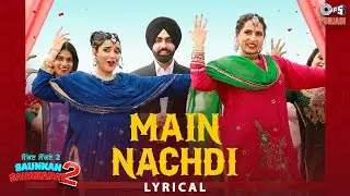 Main Nachdi - Lyrical | Saunkan Saunkanay 2 | Ammy V, Sargun Mehta, Nimrat K | Desi Crew | Jasmeen