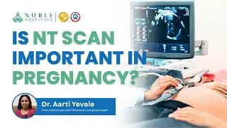 Is NT Scan Important in Pregnancy? | First Trimester Scan | Dr. Aarti Yevale | Noble Hospital, Pune
