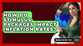 How Do Stimulus Packages Impact Inflation Rates? - Financial History Files