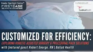 Customized for Efficiency: Exploring Robotic Assisted Surgery & Procedural Pack Solutions