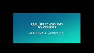 Real Life Schoology: My Courses Algebra 2 Adult Ed