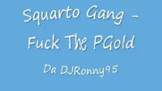 &bull; Squarto Gang &bull; Fuck The PGold &bull;