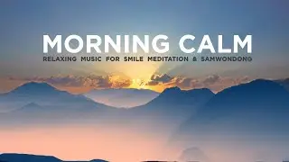🌅🌞MORNING CALM (SMILE MEDITATION)😌 - Relaxing Body, Mind & Soul. Authentic music for SAM WON DONG