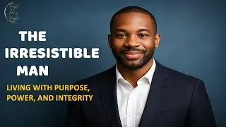 The Irresistible Man: Living With Purpose, Power & Integrity ll Day 34 ll Aug 29, 2025