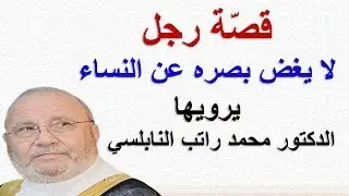 قصة رجل لا يغض بصره عن النساء ............. يرويها الدكتور محمد راتب النابلسي