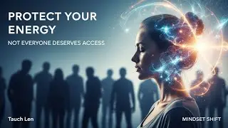 Protect Your Energy | Not Everyone Deserves Access | Mindset Shift | Wordy Tales | Tauch Len