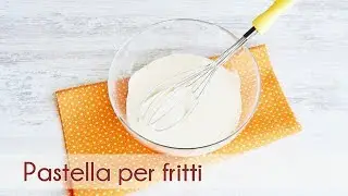 Come fare la pastella per fritti