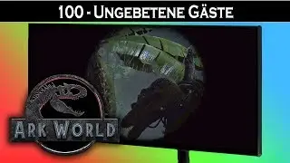 ARK World 🦖 100 - Ungebetene G&auml;ste | Jurassic World ARK - ARK Deutsch German