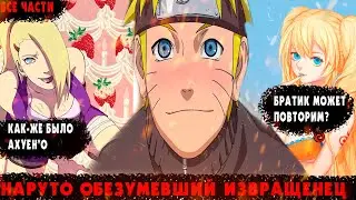 АЛЬТЕРНАТИВНЫЙ СЮЖЕТ НАРУТО/НАРУТО ОБЕЗУМЕВВШИЙ ИЗВРАЩЕНЕЦ/ВСЕ ЧАСТИ