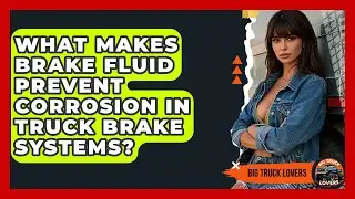 What Makes Brake Fluid Prevent Corrosion In Truck Brake Systems? - Big Truck Lovers