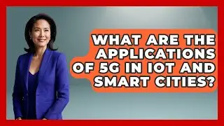 What Are the Applications of 5G in IoT and Smart Cities? | Emerging Tech Insider