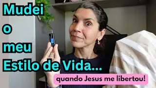 Como o meu estilo de vida mudou depois que eu me entreguei a Deus.