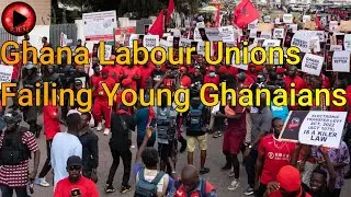 How Ghana Labour Union Exeutives Are Failing Young Ghanaians?