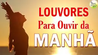 Louvores Para Ouvir da Manh&atilde; - As Melhores M&uacute;sicas Gospel Mais Tocadas 2021 - Top Hinos de Adora&ccedil;&atilde;o