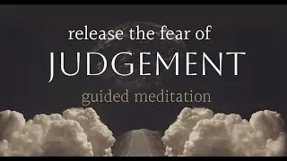 Guided Meditation - Release the Fear of Judgement