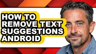How to Remove Text Suggestions Android - Easy Guide