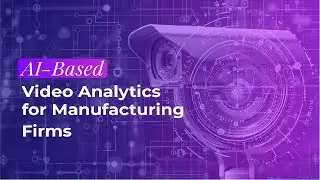 AI Based Video Analytics for Manufacturing Firms