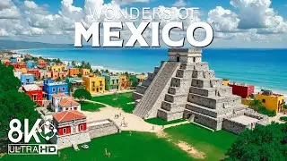 Wonders of Mexico | Explore Ancient Ruins Cities and Rich Cultural Landscapes | Travel 8K UHD Video